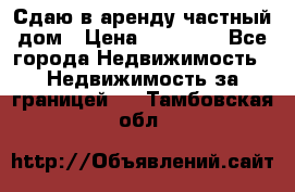 Сдаю в аренду частный дом › Цена ­ 23 374 - Все города Недвижимость » Недвижимость за границей   . Тамбовская обл.